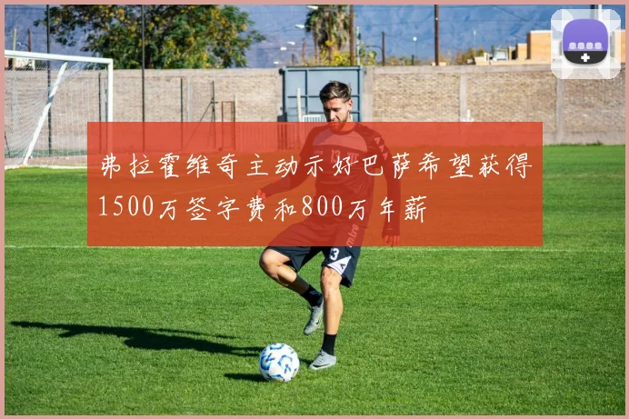 弗拉霍维奇主动示好巴萨希望获得1500万签字费和800万年薪